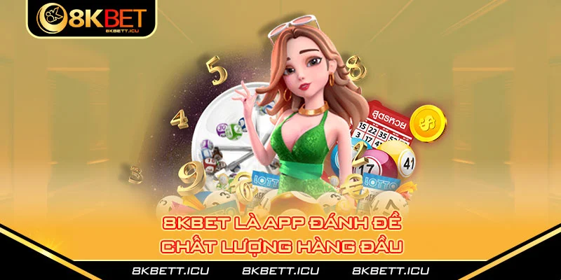 8kbet là app đánh đề chất lượng hàng đầu 