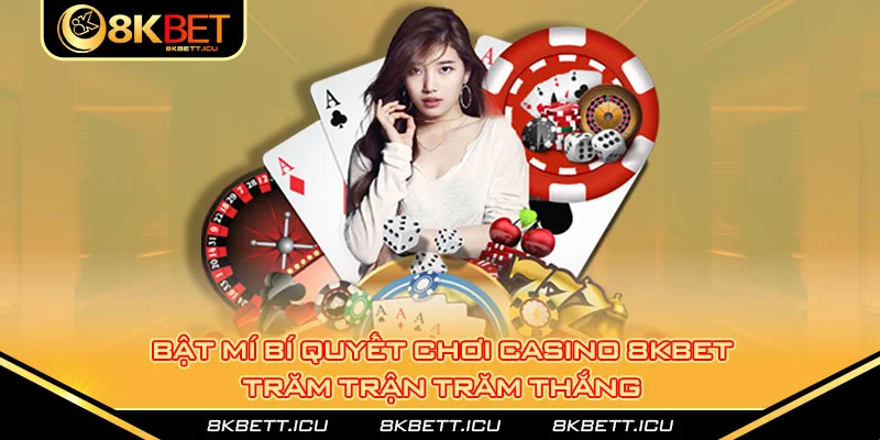 Bật mí bí quyết chơi casino 8kbet trăm trận trăm thắng