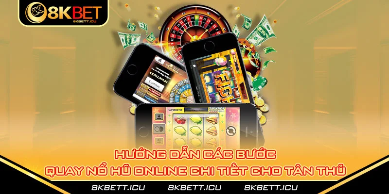 Hướng dẫn các bước quay nổ hũ online chi tiết cho tân thủ 