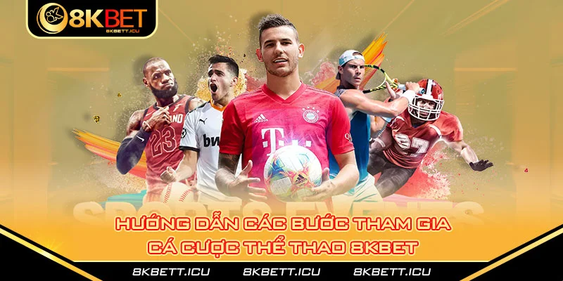 Hướng dẫn các bước tham gia cá cược thể thao 8kbet