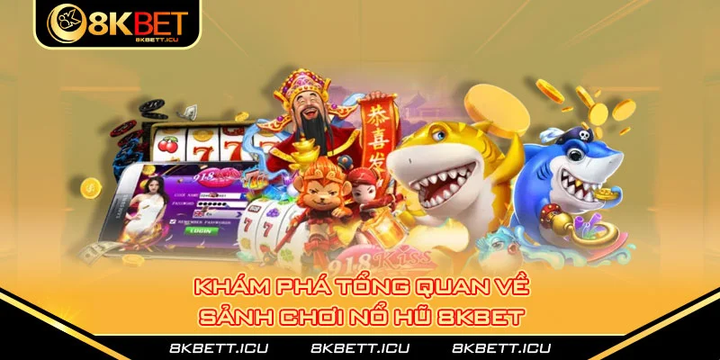 Khám phá tổng quan về sảnh chơi nổ hũ 8kbet