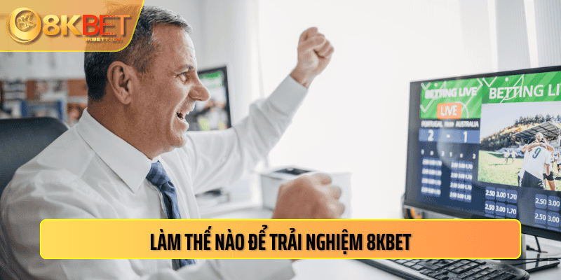 Làm thế nào để trải nghiệm 8kbet