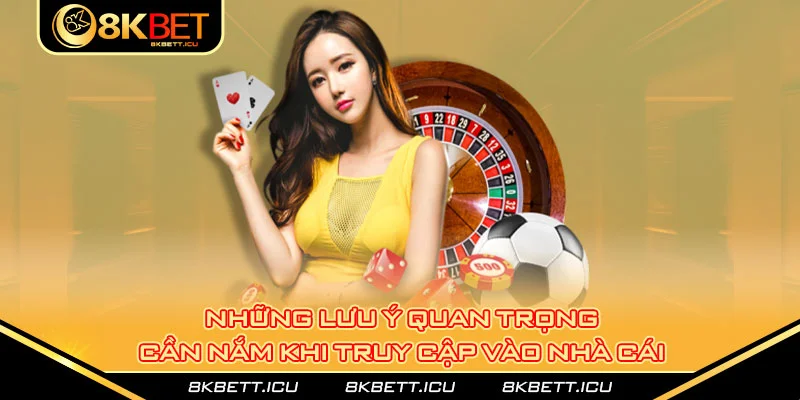 Những lưu ý quan trọng cần nắm khi truy cập vào nhà cái